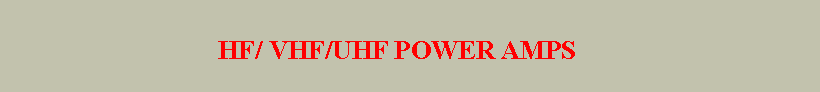 Tekstboks:                                                           HF/ VHF/UHF POWER AMPS